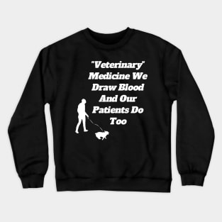 Veterinary Medicine We Draw Blood And Our Patients Do Too Crewneck Sweatshirt